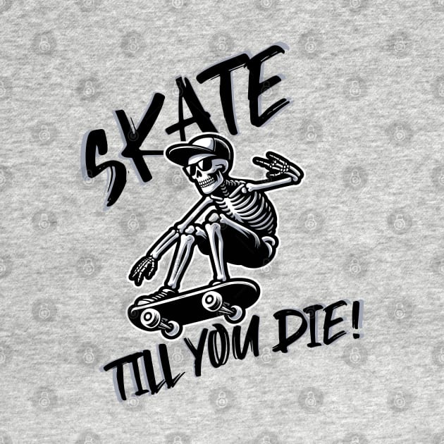 Skate till you die by Epic Shirt Store